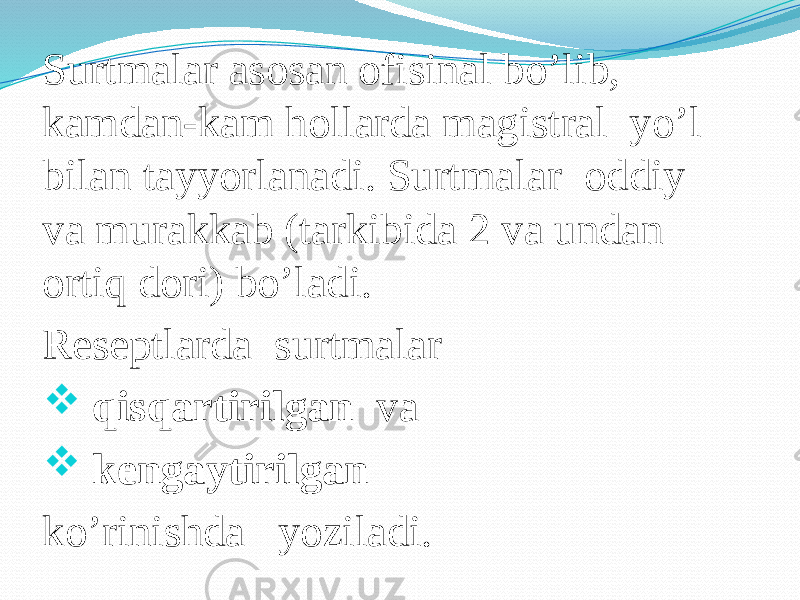 Surtmalar asosan ofisinal bo’lib, kamdan-kam hollarda magistral yo’l bilan tayyorlanadi. Surtmalar oddiy va murakkab (tarkibida 2 va undan ortiq dori) bo’ladi. Reseptlarda surtmalar  qisqartirilgan va  kengaytirilgan ko’rinishda yoziladi. 