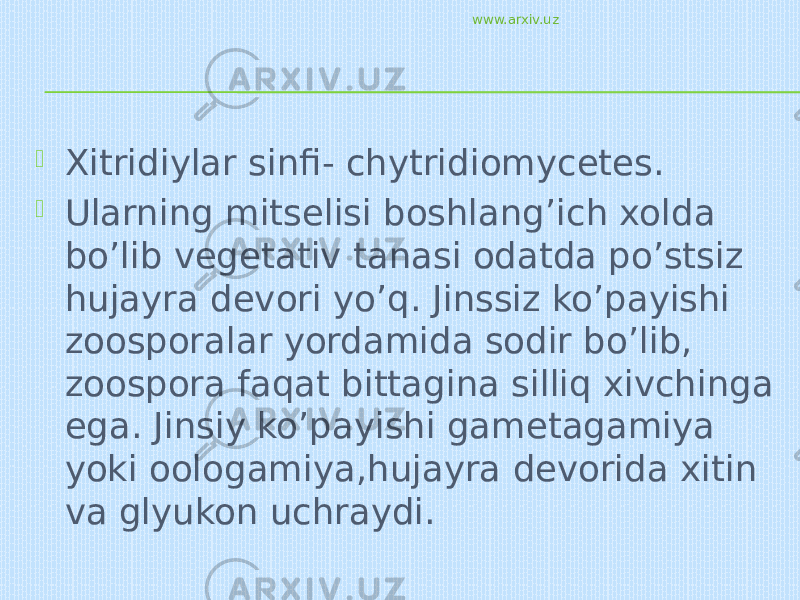  Xitridiylar sinfi- chytridiomycetes.  Ularning mitselisi boshlang’ich xolda bo’lib vegetativ tanasi odatda po’stsiz hujayra devori yo’q. Jinssiz ko’payishi zoosporalar yordamida sodir bo’lib, zoospora faqat bittagina silliq xivchinga ega. Jinsiy ko’payishi gametagamiya yoki oologamiya,hujayra devorida xitin va glyukon uchraydi. www.arxiv.uz 