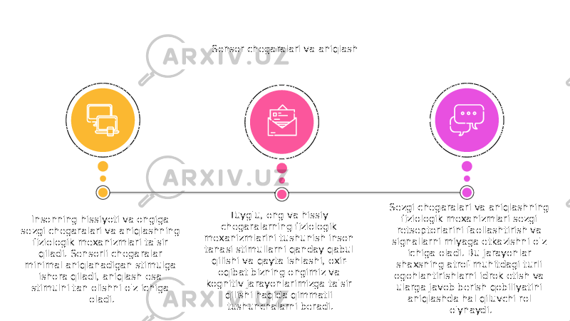 Sensor chegaralari va aniqlash Insonning hissiyoti va ongiga sezgi chegaralari va aniqlashning fiziologik mexanizmlari ta&#39;sir qiladi. Sensorli chegaralar minimal aniqlanadigan stimulga ishora qiladi, aniqlash esa stimulni tan olishni o&#39;z ichiga oladi. Sezgi chegaralari va aniqlashning fiziologik mexanizmlari sezgi retseptorlarini faollashtirish va signallarni miyaga etkazishni o&#39;z ichiga oladi. Bu jarayonlar shaxsning atrof-muhitdagi turli ogohlantirishlarni idrok etish va ularga javob berish qobiliyatini aniqlashda hal qiluvchi rol o&#39;ynaydi.Tuyg&#39;u, ong va hissiy chegaralarning fiziologik mexanizmlarini tushunish inson tanasi stimullarni qanday qabul qilishi va qayta ishlashi, oxir- oqibat bizning ongimiz va kognitiv jarayonlarimizga ta&#39;sir qilishi haqida qimmatli tushunchalarni beradi. 