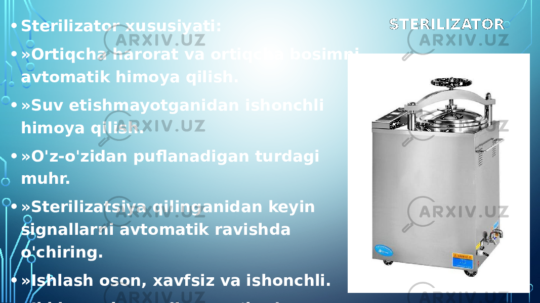 STERILIZATOR • Sterilizator xususiyati: • »Ortiqcha harorat va ortiqcha bosimni avtomatik himoya qilish. • »Suv etishmayotganidan ishonchli himoya qilish. • »O&#39;z-o&#39;zidan puflanadigan turdagi muhr.  • »Sterilizatsiya qilinganidan keyin signallarni avtomatik ravishda o&#39;chiring. • »Ishlash oson, xavfsiz va ishonchli. • »Ikki zanglamaydigan po&#39;latdan yasalgan sterilizatsiya savati bilan. • »Quritish tizimi bilan. 