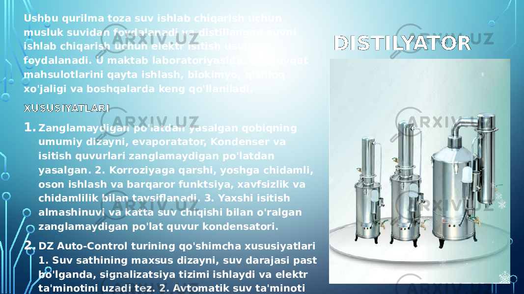  DISTILYATORUshbu qurilma toza suv ishlab chiqarish uchun musluk suvidan foydalanadi va distillangan suvni ishlab chiqarish uchun elektr isitish usulidan foydalanadi. U maktab laboratoriyasida, oziq-ovqat mahsulotlarini qayta ishlash, biokimyo, qishloq xo&#39;jaligi va boshqalarda keng qo&#39;llaniladi. XUSUSIYATLARI 1. Zanglamaydigan po&#39;latdan yasalgan qobiqning umumiy dizayni, evaporatator, Kondenser va isitish quvurlari zanglamaydigan po&#39;latdan yasalgan. 2. Korroziyaga qarshi, yoshga chidamli, oson ishlash va barqaror funktsiya, xavfsizlik va chidamlilik bilan tavsiflanadi. 3. Yaxshi isitish almashinuvi va katta suv chiqishi bilan o&#39;ralgan zanglamaydigan po&#39;lat quvur kondensatori. 2. DZ Auto-Control turining qo&#39;shimcha xususiyatlari 1. Suv sathining maxsus dizayni, suv darajasi past bo&#39;lganda, signalizatsiya tizimi ishlaydi va elektr ta&#39;minotini uzadi tez. 2. Avtomatik suv ta&#39;minoti funktsiyasi, suv darajasi past bo&#39;lganda, floater avtomatik ravishda ko&#39;tariladi, suv ichiga kiradi. uskunalar uzluksiz ishlashini ta&#39;minlaydi .Vaqtni tejang va yuqori xavfsizlikka ishonch hosil qiling. 