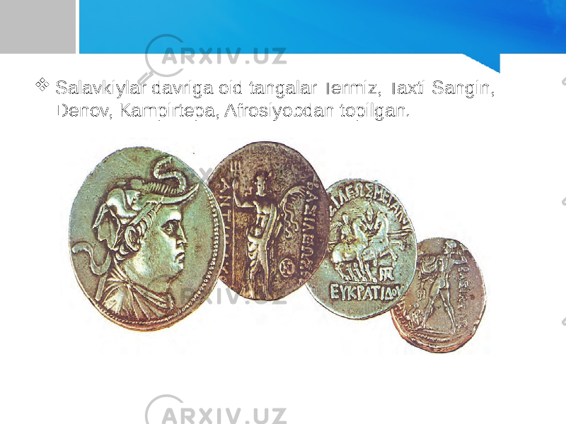  Salavkiylar davriga oid tangalar Termiz, Taxti Sangin, Denov, Kampirtepa, Afrosiyobdan topilgan. 