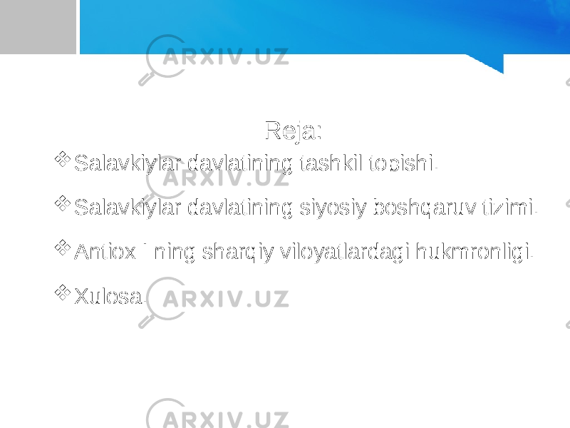  Reja:  Salavkiylar davlatining tashkil topishi.  Salavkiylar davlatining siyosiy boshqaruv tizimi.  Antiox I ning sharqiy viloyatlardagi hukmronligi.  Xulosa. 