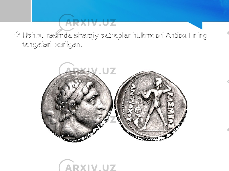  Ushbu rasmda sharqiy satraplar hukmdori Antiox I ning tangalari berilgan. 