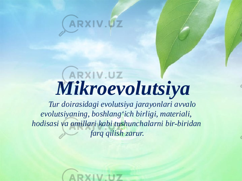 Mikroevolutsiya Tur doirasidagi evolutsiya jarayonlari avvalo evolutsiyaning, boshlang‘ich birligi, materiali, hodisasi va omillari kabi tushunchalarni bir-biridan farq qilish zarur. 