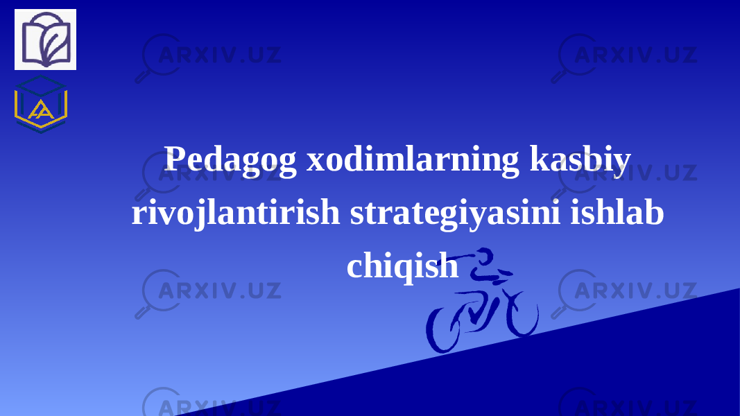 Pedagog xodimlarning kasbiy rivojlantirish strategiyasini ishlab chiqish 