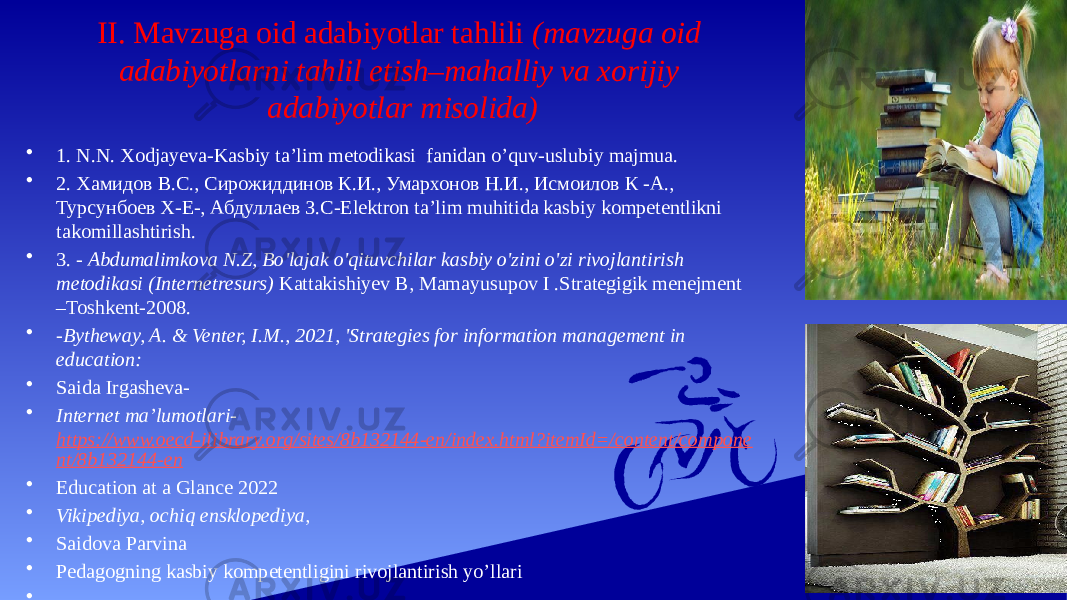 II. Mavzuga oid adabiyotlar tahlili (mavzuga oid adabiyotlarni tahlil etish–mahalliy va xorijiy adabiyotlar misolida) • 1. N.N. Xodjayeva-Kasbiy ta’lim metodikasi fanidan o’quv-uslubiy majmua. • 2. Хамидов B.C., Сирожиддинов К.И., Умархонов Н.И., Исмоилов К -A., Турсунбоев Х-Е-, Абдуллаев З.С-Elektron ta’lim muhitida kasbiy kompetentlikni takomillashtirish. • 3. - Abdumalimkova N.Z, Bo&#39;lajak o&#39;qituvchilar kasbiy o&#39;zini o&#39;zi rivojlantirish metodikasi (Internetresurs) Kattakishiyev B, Mamayusupov I .Strategigik menejment –Тоshkent-2008. • -Bytheway, A. & Venter, I.M., 2021, &#39;Strategies for information management in education: • Saida Irgasheva- • Internet ma’lumotlari- https://www.oecd-ilibrary.org/sites/8b132144-en/index.html?itemId=/content/compone nt/8b132144-en • Education at a Glance 2022 • Vikipediya, ochiq ensklopediya, • Saidova Parvina • Pedagogning kasbiy kompetentligini rivojlantirish yo’llari • 