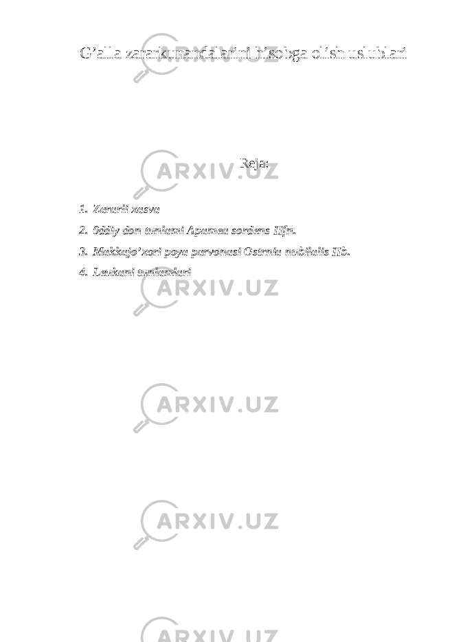 G’alla zararkunandalarini hisobga olish uslublari Reja: 1. Zararli xasva 2. 0ddiy don tunlami Apamea sordens Hfn. 3. Makkajo’xori poya parvonasi Ostrnia nubilalis Hb. 4. Leukani tunlamlari 