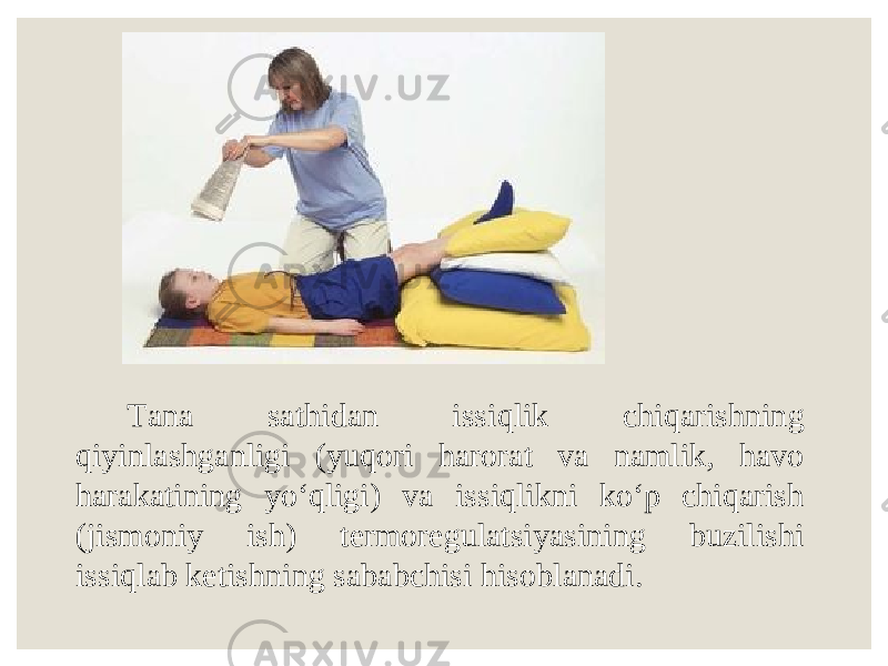 Tana sathidan issiqlik chiqarishning qiyinlashganligi (yuqori harorat va namlik, havo harakatining yo‘qligi) va issiqlikni ko‘p chiqarish (jismoniy ish) termoregulatsiyasining buzilishi issiqlab ketishning sababchisi hisoblanadi. 