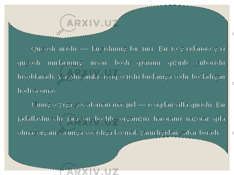 Quyosh urishi — kuyishning bir turi. Bu to‘g‘ridan-to‘g‘ri quyosh nurlarining inson bosh qismini qizitib yuborishi hisoblanadi. Yaxshiyamki, issiq o‘tishi birdaniga sodir bo‘ladigan hodisa emas. Uning o‘ziga xos alomati mavjud — issiqdan silla qurishi. Bu jadallashuvchi jarayon bo‘lib, organizm haroratni nazorat qila olmayotgani va unga sovishga ko‘mak zarurligidan xabar beradi. 