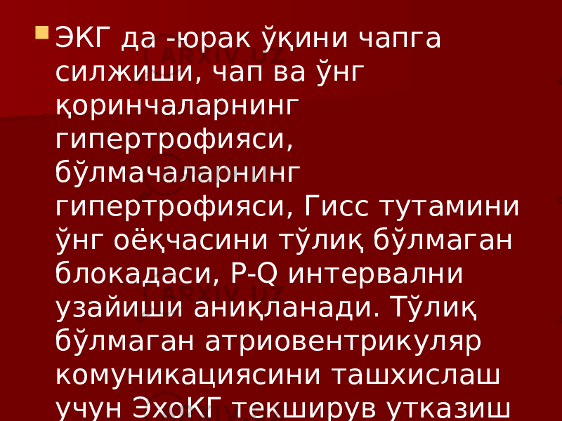  ЭКГ да -юрак ўқини чапга силжиши, чап ва ўнг қоринчаларнинг гипертрофияси, бўлмачаларнинг гипертрофияси, Гисс тутамини ўнг оёқчасини тўлиқ бўлмаган блокадаси, Р-Q интервални узайиши аниқланади. Тўлиқ бўлмаган атриовентрикуляр комуникациясини ташхислаш учун ЭхоКГ текширув утказиш керак. 