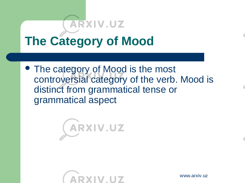 The C ategory of Mood  The category of M ood is the most controversial category of the verb. Mood is distinct from grammatical tense or grammatical aspect www.arxiv.uz 