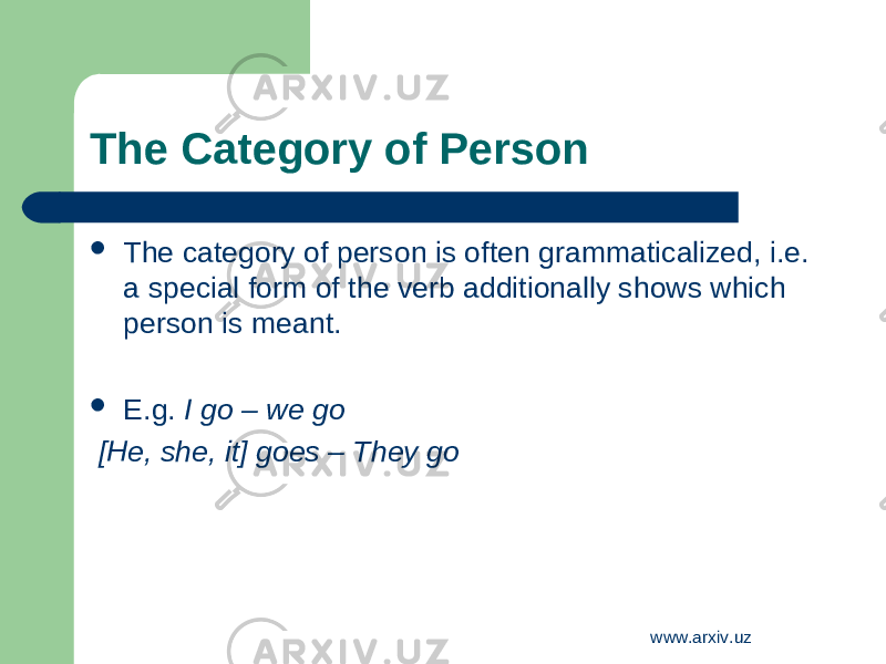 The Category of Person  The category of person is often grammaticalized, i.e. a special form of the verb additionally shows which person is meant.  E.g. I go – we go [He, she, it] goes – They go www.arxiv.uz 