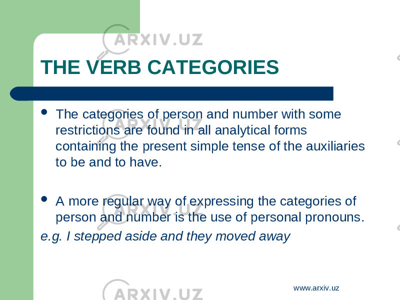 THE VERB CATEGORIES  The categories of person and number with some restrictions are found in all analytical forms containing the present simple tense of the auxiliaries to be and to have.  A more regular way of expressing the categories of person and number is the use of personal pronouns. e.g. I stepped aside and they moved away www.arxiv.uz 