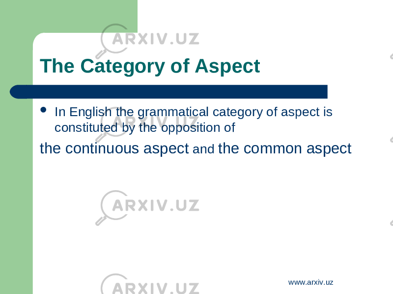 The Category of Aspect  In English the grammatical category of aspect is constituted by the opposition of the continuous aspect and the common aspect www.arxiv.uz 