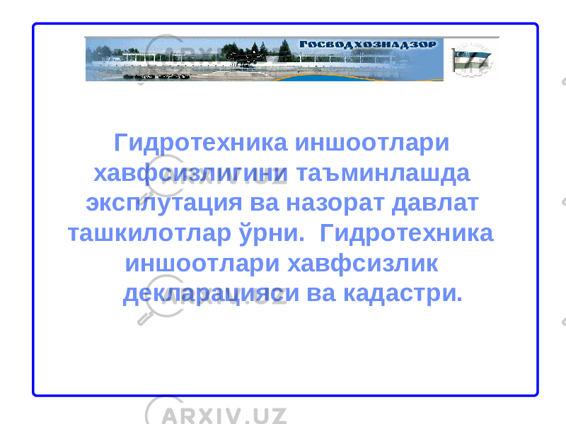  Гидротехника иншоотлари хавфсизлигини таъминлашда эксплутация ва назорат давлат ташкилотлар ўрни . Гидротехника иншоотлари хавфсизлик декларацияси ва кадастри. 