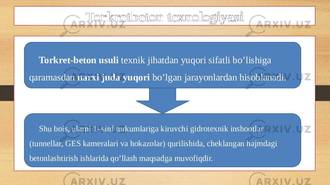 Torkretbeton texnologiyasi Torkret-beton usuli texnik jihatdan yuqori sifatli bo’lishiga qaramasdan narxi juda yuqori bo’lgan jarayonlardan hisoblanadi. Shu bois, ularni 1–sinf turkumlariga kiruvchi gidrotexnik inshootlar (tunnellar, GES kameralari va hokazolar) qurilishida, cheklangan hajmdagi betonlashtirish ishlarida qo’llash maqsadga muvofiqdir. 