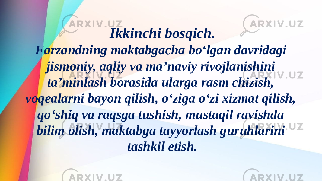 Ikkinchi bosqich. Farzandning maktabgacha bo‘lgan davridagi jismoniy, aqliy va ma’naviy rivojlanishini ta’minlash borasida ularga rasm chizish, voqealarni bayon qilish, o‘ziga o‘zi xizmat qilish, qo‘shiq va raqsga tushish, mustaqil ravishda bilim olish, maktabga tayyorlash guruhlarini tashkil etish. 