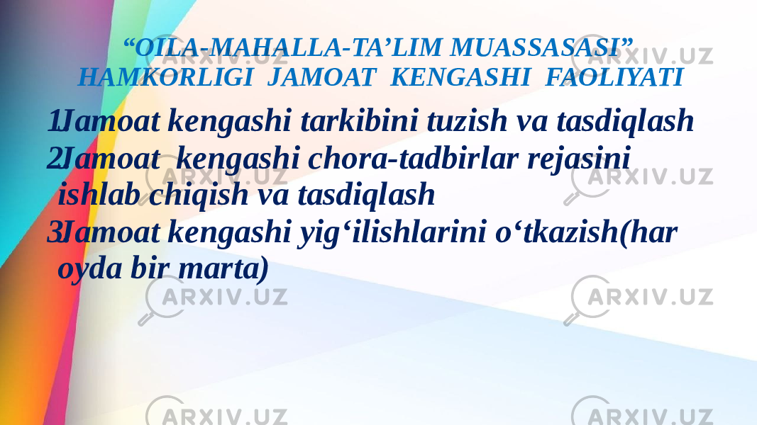 “ OILA-MAHALLA-TA’LIM MUASSASASI” HAMKORLIGI JAMOAT KENGASHI FAOLIYATI 1. Jamoat kengashi tarkibini tuzish va tasdiqlash 2. Jamoat kengashi chora-tadbirlar rejasini ishlab chiqish va tasdiqlash 3. Jamoat kengashi yig‘ilishlarini o‘tkazish(har oyda bir marta) 