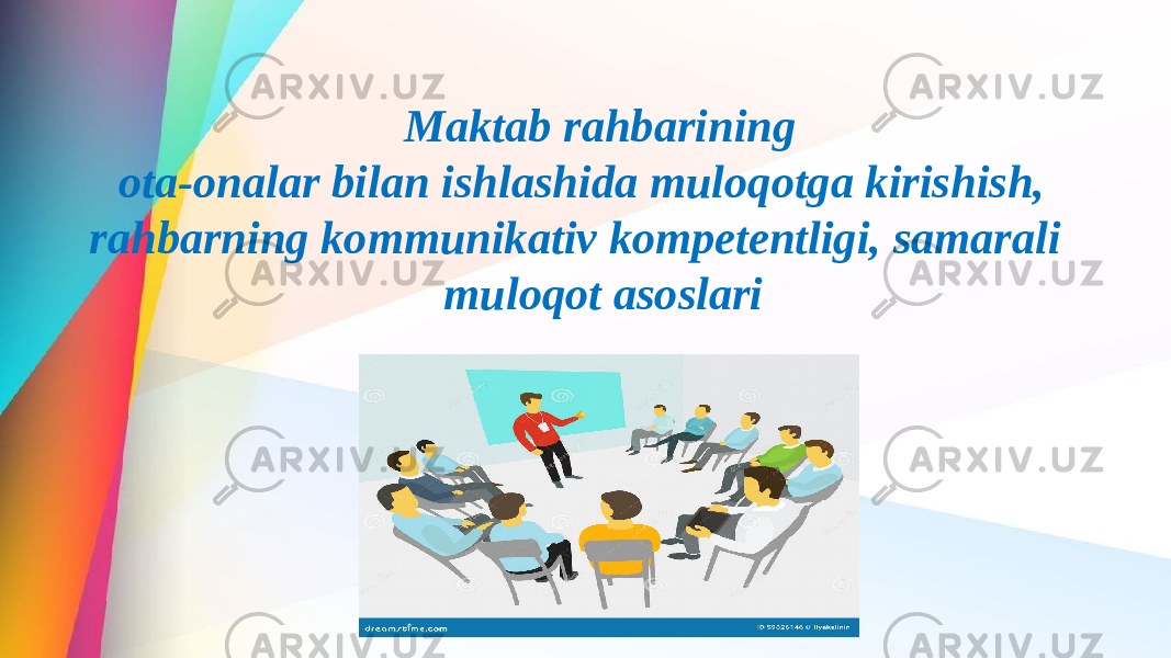 Maktab rahbarining ota-onalar bilan ishlashida muloqotga kirishish, rahbarning kommunikativ kompetentligi, samarali muloqot asoslari 