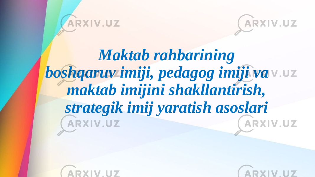 Maktab rahbarining boshqaruv imiji, pedagog imiji va maktab imijini shakllantirish, strategik imij yaratish asoslari 