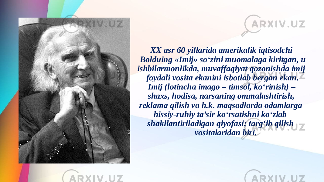 XX asr 60 yillarida amerikalik iqtisodchi Bolduing «Imij» so‘zini muomalaga kiritgan, u ishbilarmonlikda, muvaffaqiyat qozonishda imij foydali vosita ekanini isbotlab bergan ekan. Imij (lotincha imago – timsol, ko‘rinish) – shaxs, hodisa, narsaning ommalashtirish, reklama qilish va h.k. maqsadlarda odamlarga hissiy-ruhiy ta’sir ko‘rsatishni ko‘zlab shakllantiriladigan qiyofasi; targ‘ib qilish vositalaridan biri. 