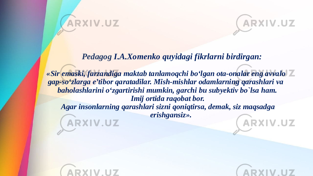 Pedagog I.A.Xomenko quyidagi fikrlarni birdirgan: «Sir emaski, farzandiga maktab tanlamoqchi bo‘lgan ota-onalar eng avvalo gap-so‘zlarga e’tibor qaratadilar. Mish-mishlar odamlarning qarashlari va baholashlarini o‘zgartirishi mumkin, garchi bu subyektiv bo`lsa ham. Imij ortida raqobat bor. Agar insonlarning qarashlari sizni qoniqtirsa, demak, siz maqsadga erishgansiz». 