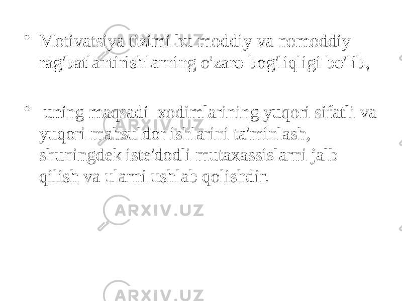 • Motivatsiya tizimi bu moddiy va nomoddiy rag&#39;batlantirishlarning o&#39;zaro bog&#39;liqligi bo&#39;lib, • uning maqsadi xodimlarining yuqori sifatli va yuqori mahsuldor ishlarini ta&#39;minlash, shuningdek iste&#39;dodli mutaxassislarni jalb qilish va ularni ushlab qolishdir. 