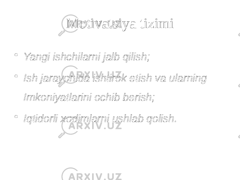 Motivatsiya tizimi • Yangi ishchilarni jalb qilish; • Ish jarayonida ishtirok etish va ularning Imkoniyatlarini ochib berish; • Iqtidorli xodimlarni ushlab qolish. 