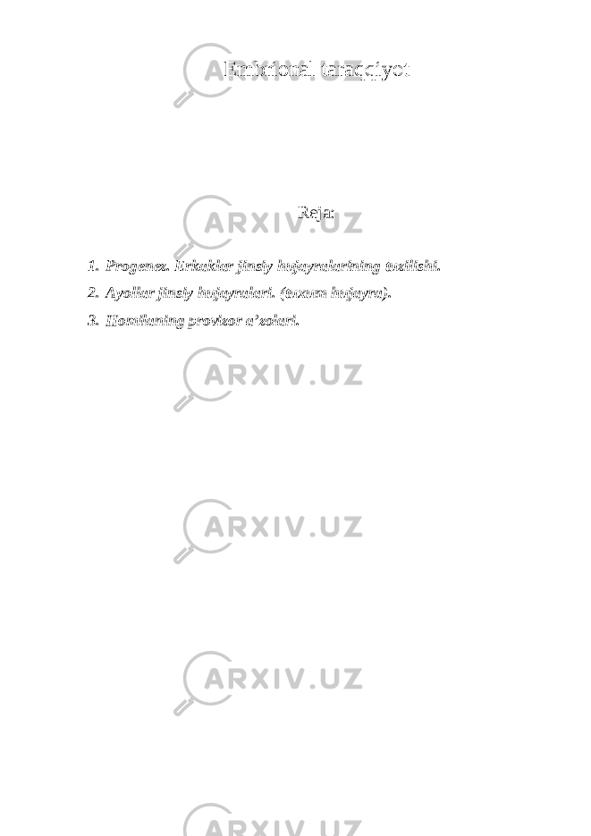 Embrional taraqqiyot Reja: 1. Progenez. Erkaklar jinsiy hujayralarining tuzilishi. 2. Ayollar jinsiy hujayralari. (tuxum hujayra). 3. Homilaning provizor a’zolari. 