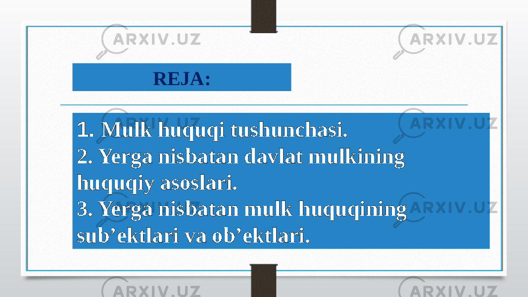 REJA: 1. Mulk huquqi tushunchasi. 2. Yerga nisbatan davlat mulkining huquqiy asoslari. 3. Yerga nisbatan mulk huquqining sub’ektlari va ob’ektlari. 