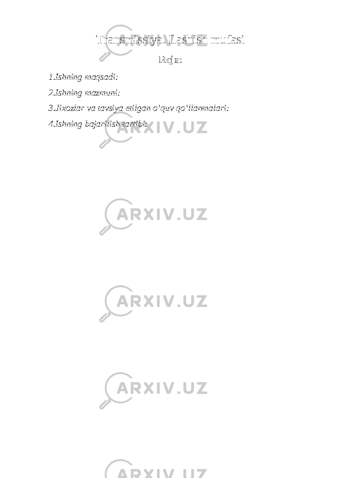 Transmissiya. Ilashish mufasi Reja: 1. Ishning maqsadi: 2. Ishning mazmuni: 3. Jixozlar va tavsiya etilgan o’quv qo’llanmalari: 4. Ishning bajarilish tartibi: 