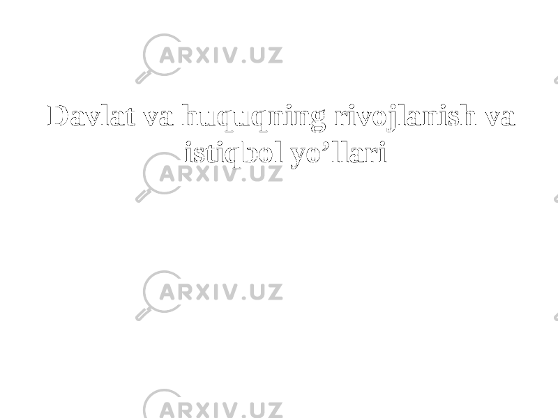 Davlat va huquqning rivojlanish va istiqbol yo’llari 