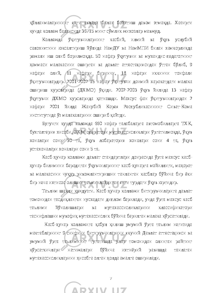 қўлланмаларининг янги авлоди билан бойитиш давом этмоқда. Хозирги кунда коллеж балансида 36715 минг сўмлик жихозлар мавжуд. Коллежда ўқитувчиларнинг касбий, илмий ва ўқув услубий салохиятини юксалтириш йўлида НамДУ ва НамМПИ билан хамкорликда режали иш олиб борилмоқда. 50 нафар ўқутувчи ва мухандис-педагогнинг ҳаммаси малакасини оширган ва давлат аттестациясидан ўтган бўлиб, 9 нафари олий, 11 нафари биринчи, 18 нафари иккинчи тоифали ўқитувчилардир. 2001-2002 15 нафар ўқитувчи доимий харакатдаги малака ошириш курсларида (ДХМО) ўқиди. 2002-2003 ўқув йилида 13 нафар ўқутувчи ДХМО курсларида қатнашди. Махсус фан ўқитувчиларидан 2 нафари 2001 йилда Жанубий Корея Республикасининг Сиват-Кома институтида ўз малакаларини ошириб қайтди. Бугунги кунда колежда 660 нафар талабаларга автомобилларга ТХК, бухгалтерия хисоби, ЭХМ оператори мутахассисликлари ўргатилмоқда, ўқув хоналари сони 30 та, ўқув лобаратория хоналари сони 4 та, ўқув устахоналари хоналари сони 5 та. Касб-ҳунар коллежи давлат стандартлари доирасида ўрта махсус касб- ҳунар билимини берадиган ўқувчиларнинг касб-ҳунарга мойиллиги, маҳорат ва малакасини чуқур ривожлантиришни танланган касблар бўйича бир ёки бир неча ихтисос олишни таъминлайдиган янги турдаги ўқув юртидир. Таълим шакли кундузги. Касб-ҳунар коллежи битирувчиларига давлат томонидан тасдиқланган нусхадаги диплом берилади, унда ўрта махсус касб таълими йўналишлари ва мутахассисликларини классификатори таснифлашни мувофиқ мутахассислик бўйича берилган малака кўрсатилади. Касб-ҳунар коллежига қабул қилиш умумий ўрта таълим негизида мактабларнинг 9-синфини битирувчиларини якуний Давлат аттестацияси ва умумий ўрта таълимнинг тугатишда улар томонидан олинган рейтинг кўрсаткичлари натижалари бўйича ихтиёрий равишда танлаган мутахассисликларини ҳисобга олган ҳолда амалга оширилади. 7 