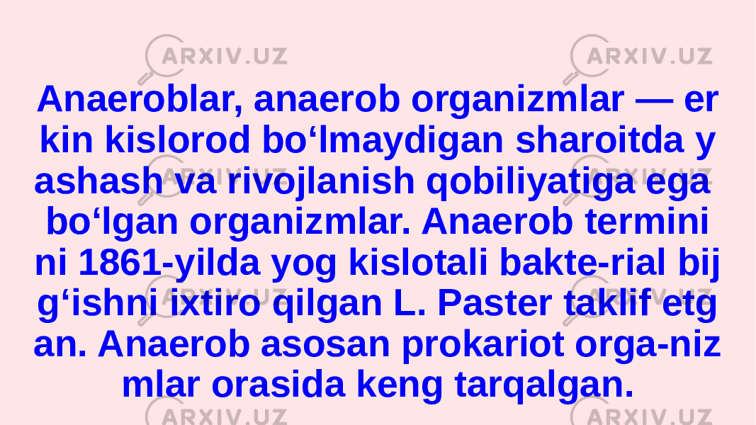 Anaeroblar, anaerob organizmlar — er kin kislorod boʻlmaydigan sharoitda y ashash va rivojlanish qobiliyatiga ega boʻlgan organizmlar. Anaerob termini ni 1861-yilda yog kislotali bakte-rial bij gʻishni ixtiro qilgan L. Paster taklif etg an. Anaerob asosan prokariot orga-niz mlar orasida keng tarqalgan. 