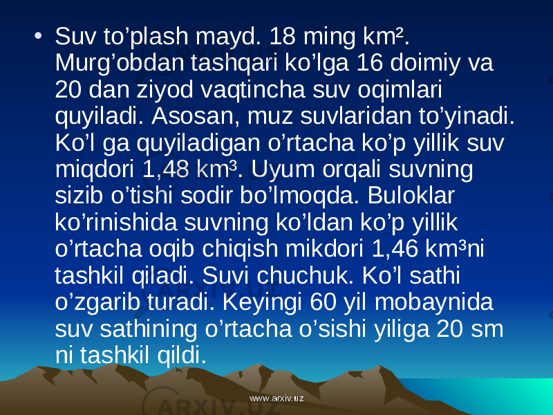 • Suv to’plash mayd. 18 ming km². Murg’obdan tashqari ko’lga 16 doimiy va 20 dan ziyod vaqtincha suv oqimlari quyiladi. Asosan, muz suvlaridan to’yinadi. Ko’l ga quyiladigan o’rtacha ko’p yillik suv miqdori 1,48 km³. Uyum orqali suvning sizib o’tishi sodir bo’lmoqda. Buloklar ko’rinishida suvning ko’ldan ko’p yillik o’rtacha oqib chiqish mikdori 1,46 km³ni tashkil qiladi. Suvi chuchuk. Ko’l sathi o’zgarib turadi. Keyingi 60 yil mobaynida suv sathining o’rtacha o’sishi yiliga 20 sm ni tashkil qildi. www.arxiv.uzwww.arxiv.uz 