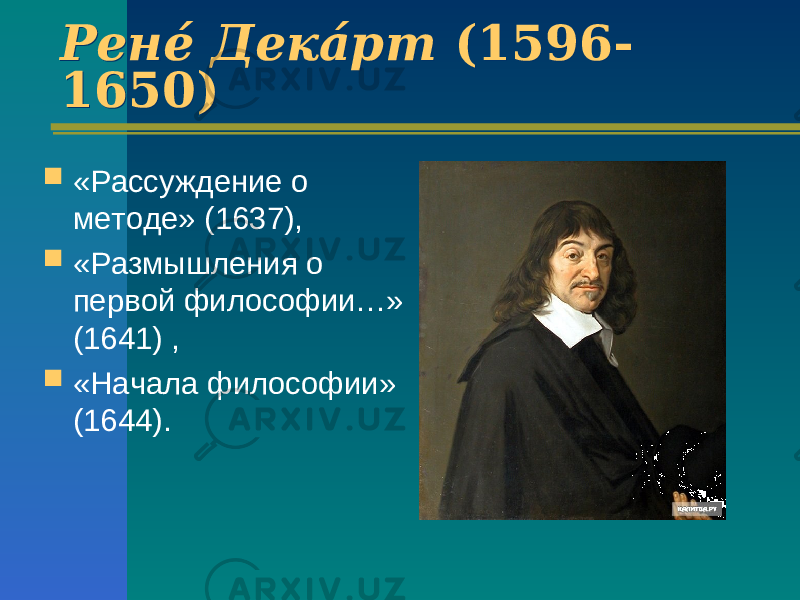 Рене́ Дека́рт (1596- 1650) Рене́ Дека́рт (1596- 1650)  «Рассуждение о методе» (1637),  «Размышления о первой философии…» (1641) ,  «Начала философии» (1644). 