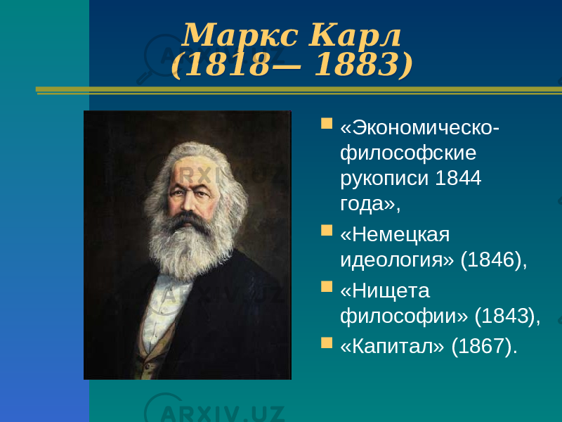 Маркс Карл (1818— 1883) Маркс Карл (1818— 1883)  «Экономическо- философские рукописи 1844 года»,  «Немецкая идеология» (1846),  «Нищета философии» (1843),  «Капитал» (1867). 