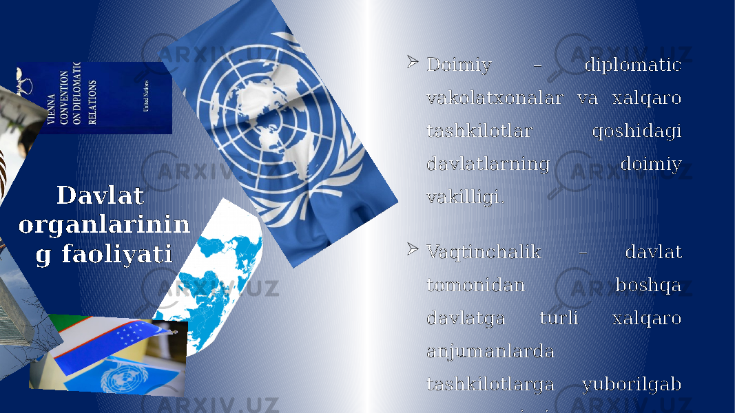  Doimiy – diplomatic vakolatxonalar va xalqaro tashkilotlar qoshidagi davlatlarning doimiy vakilligi.  Vaqtinchalik – davlat tomonidan boshqa davlatga turli xalqaro anjumanlarda tashkilotlarga yuborilgab maxsus missiya. Davlat organlarinin g faoliyati 