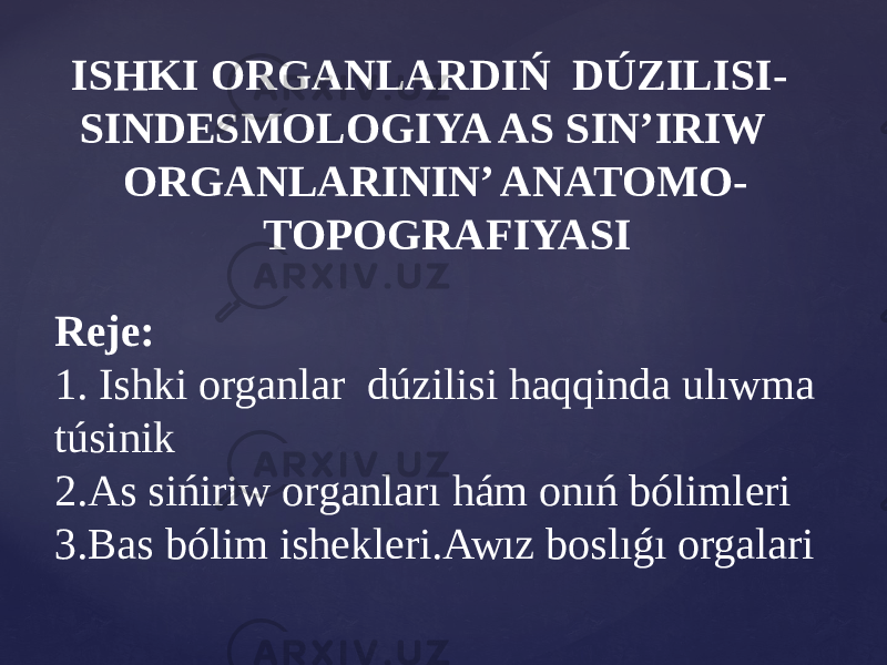 ISHKI ORGANLARDIŃ DÚZILISI- SINDESMOLOGIYA AS SIN’IRIW ORGANLARININ’ ANATOMO- TOPOGRAFIYASI Reje: 1. Ishki organlar dúzilisi haqqinda ulıwma túsinik 2.As sińiriw organları hám onıń bólimleri 3.Bas bólim ishekleri.Awız boslıǵı orgalari 