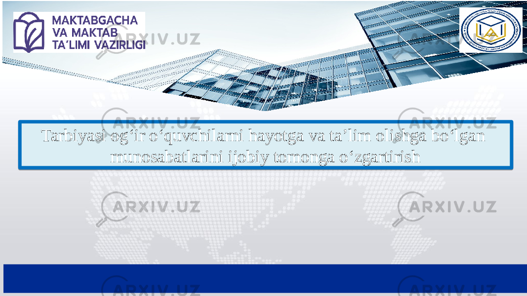 Tarbiyasi og‘ir o‘quvchilarni hayotga va ta’lim olishga bo‘lgan munosabatlarini ijobiy tomonga o‘zgartirish01 150D 