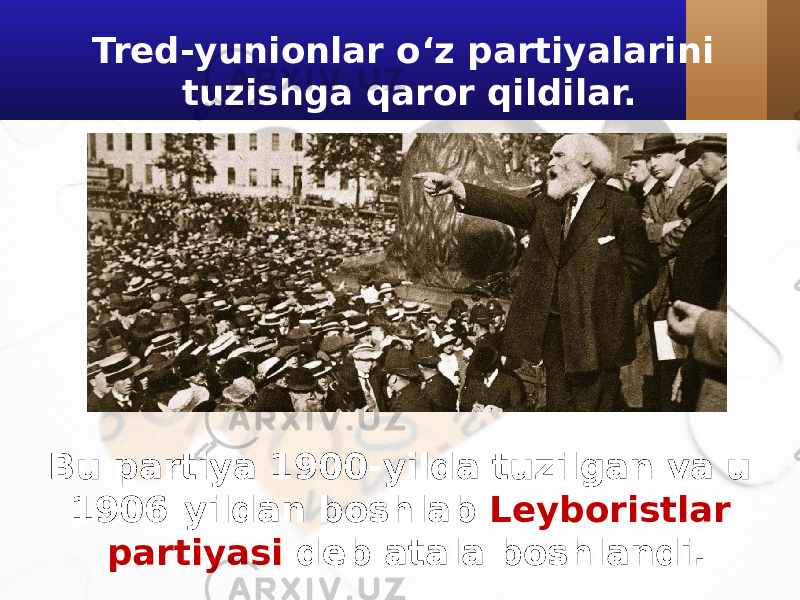 Tred-yunionlar o‘z partiyalarini tuzishga qaror qildilar. Bu partiya 1900-yilda tuzilgan va u 1906-yildan boshlab Leyboristlar partiyasi deb atala boshlandi. 