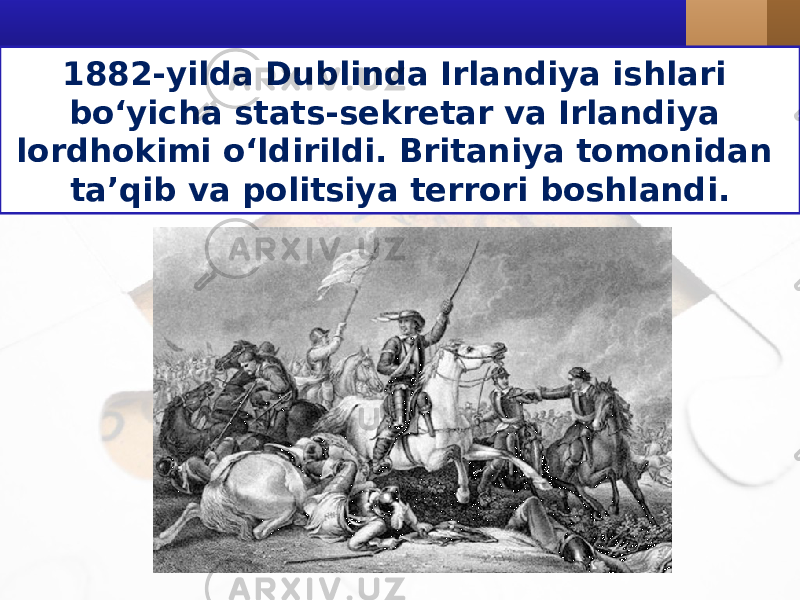 1882-yilda Dublinda Irlandiya ishlari bo‘yicha stats-sekretar va Irlandiya lordhokimi o‘ldirildi. Britaniya tomonidan ta’qib va politsiya terrori boshlandi. 