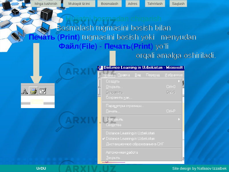 Hujjatni bosmadan chiqarish Bosmalash tugmasini bosish bilan Печать ( Print ) tugmasini bosish yoki menyudan Файл ( File ) - Печать ( Print ) yo’li orqali amalga oshiriladi. Ishga tushirish Muloqot tizimi Bosmalash Adres SaqlashTahrirlash UrDU Site design by Nafasov Izzatbek 