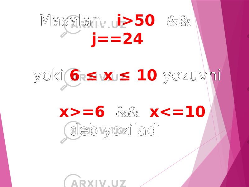 Masalan: i>50 && j==24 yoki 6 ≤ х ≤ 10 yozuvni х>=6 && x<=10 dеb yoziladi. 