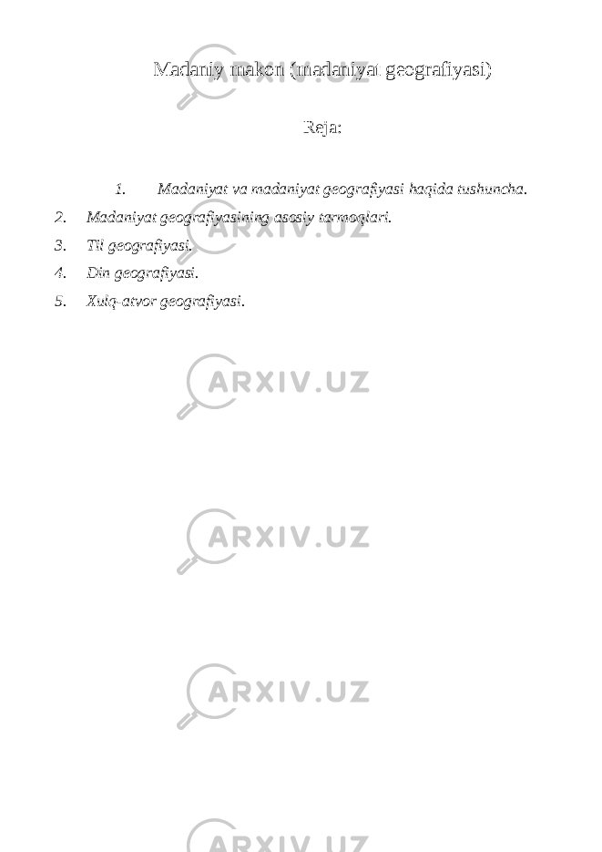 Madaniy makon (madaniyat geografiyasi) Reja: 1. Madaniyat va madaniyat geografiyasi haqida tushuncha. 2. Madaniyat geografiyasining asosiy tarmoqlari. 3. Til geografiyasi. 4. Din geografiyasi. 5. Xulq-atvor geografiyasi. 