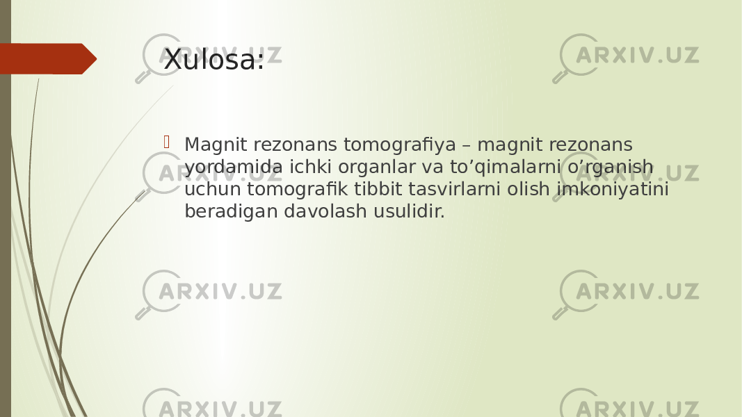 Xulosa:  Magnit rezonans tomografiya – magnit rezonans yordamida ichki organlar va to’qimalarni o’rganish uchun tomografik tibbit tasvirlarni olish imkoniyatini beradigan davolash usulidir. 