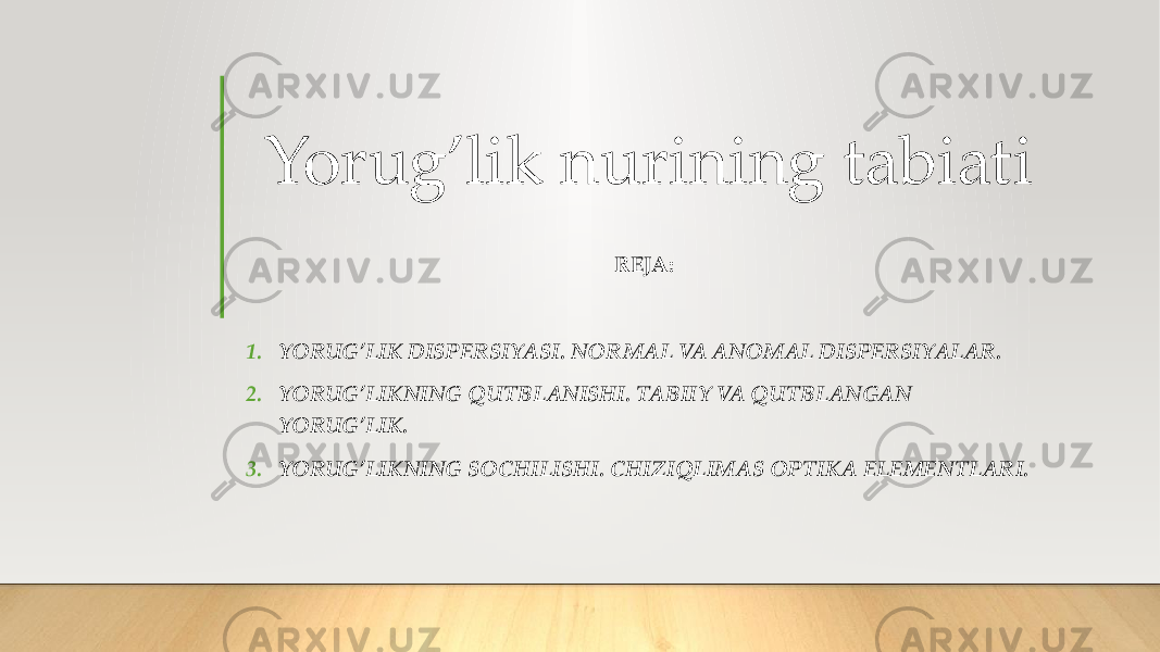 Yorug’lik nurining tabiati REJA: 1. YORUG’LIK DISPERSIYASI. NOR MAL VA ANOMAL DISPERSIYALAR. 2. YORUG’LIKNING QUTBLANISHI. TABIIY VA QUTBLANGAN YORUG’LIK. 3. YORUG’LIKNING SOCHILISHI. CHIZIQLIMAS OPTIK A ELEMENTLARI. 