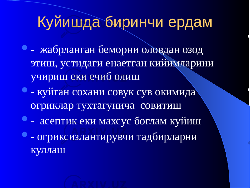 Куйишда биринчи ердам  - жабрланган беморни оловдан озод этиш, устидаги енаетган кийимларини учириш еки ечиб олиш  - куйган сохани совук сув окимида огриклар тухтагунича совитиш  - асептик еки махсус боглам куйиш  - огриксизлантирувчи тадбирларни куллаш 