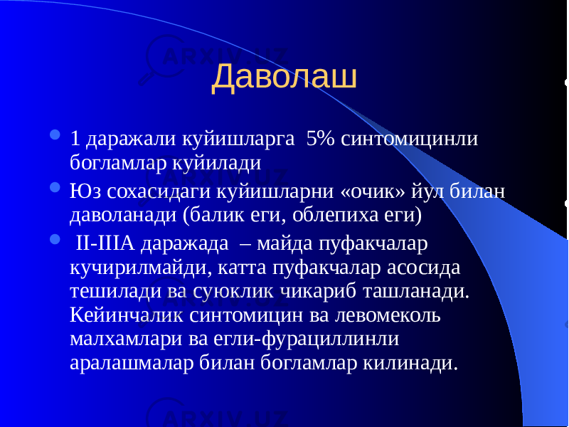 Даволаш  1 даражали куйишларга 5% синтомицинли богламлар куйилади  Юз сохасидаги куйишларни «очик» йул билан даволанади (балик еги, облепиха еги)  II-IIIА даражада – майда пуфакчалар кучирилмайди, катта пуфакчалар асосида тешилади ва суюклик чикариб ташланади. Кейинчалик синтомицин ва левомеколь малхамлари ва егли-фурациллинли аралашмалар билан богламлар килинади. 